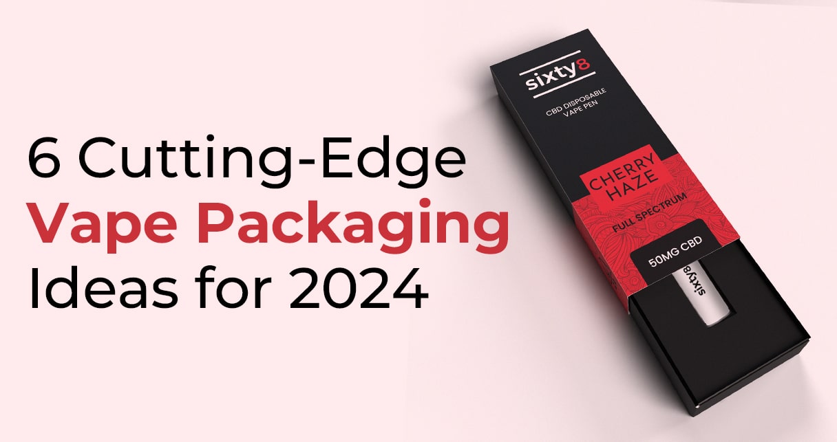 6 Cutting-Edge Vape Packaging Ideas for 2024